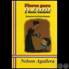 FLORES PARA LA PATRIA Y OTROS CUENTOS - Autor NELSON AGUILERA - Año 2011